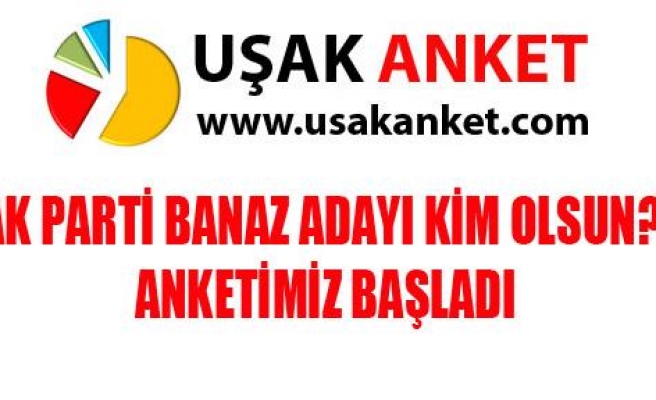 AK PARTİ BANAZ ANKETİ BAŞLADI