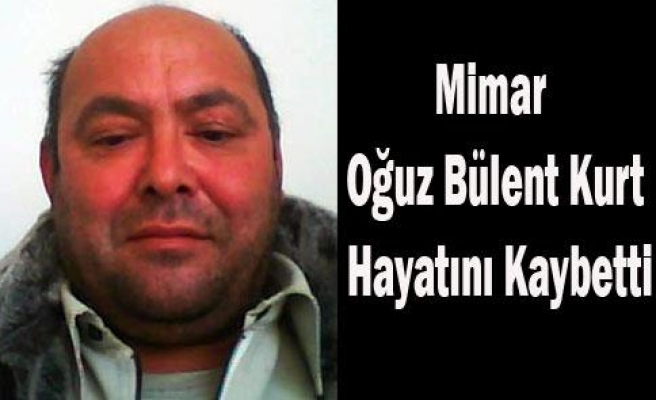 MİMAR BÜLENT KURT YAŞAMINI YİTİRDİ