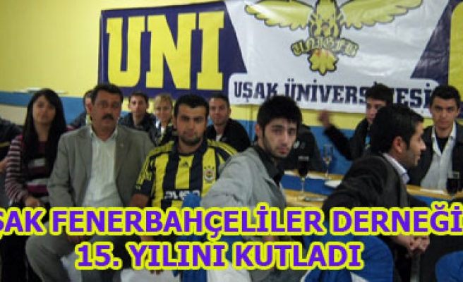 UŞAK FENERBAHÇELİLER DERNEĞİ 15. YILINI KUTLADI