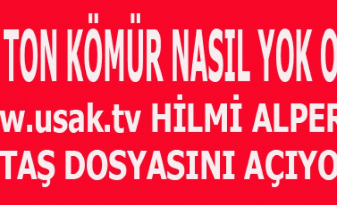 UTAŞTA HİLMİ ALPER DÖNEMİNDE 825 TN KÖMÜR KAYBOLDU MU?