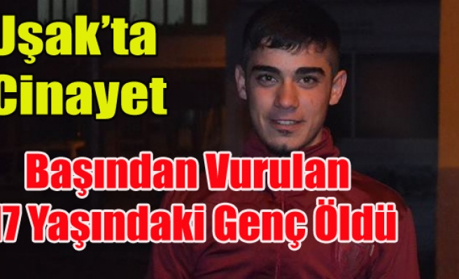 UŞAK'TA CİNAYET 17 YAŞINDAKİ GENÇ ÖLDÜRÜLDÜ
