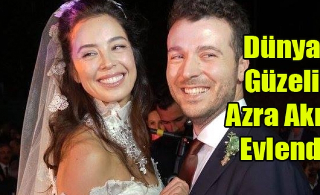 DÜNYA GÜZELİ AZRA AKIN EVLENDİ