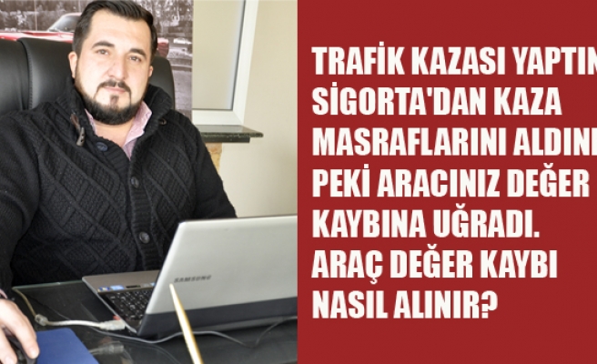 TRAFİK KAZASI SONRASI ARAÇ DEĞER KAYBI NASIL ALINIR?