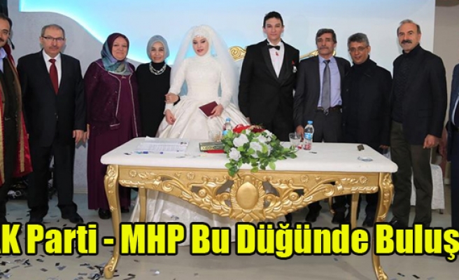 AK PARTİ VE MHP'LİLER BU DÜĞÜNDE BULUŞTU
