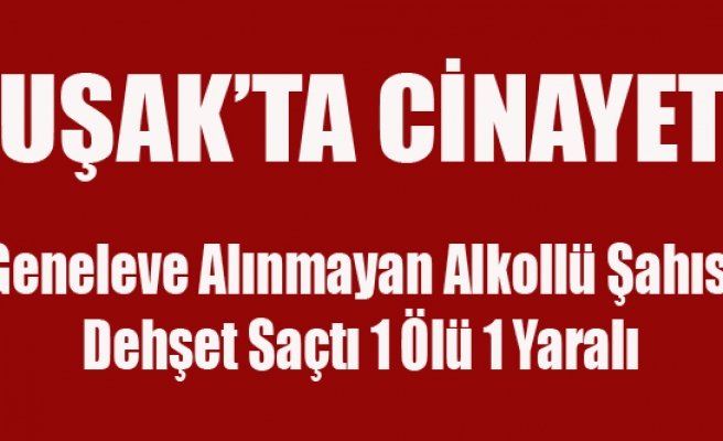 UŞAK'TA CİNAYET 1 ÖLÜ 1 YARALI