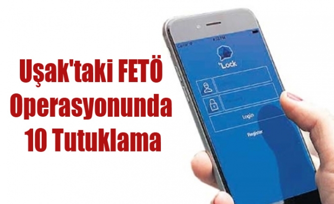 Uşak'taki FETÖ'DEN 10 Kişi Tutuklandı