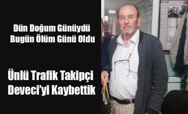 ÜNLÜ TRAFİK TAKİPÇİ HÜSEYİN ÇALIKLI(DEVECİ) KALP KRİZİ SONUCU YAŞAMINI YİTİRDİ