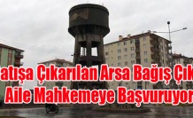 SATILMAK İSTENEN AYAKLI SU DEPOSU ARSASI MAHKEMELİK OLUYOR