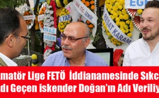 FETÖ İDDİANAMESİNDE SIKÇA ADI GEÇEN İSKENDER DOĞAN'IN ADI AMATÖR LİGE VERİLİYOR