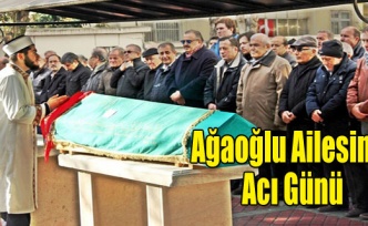 AĞOĞLU AİLESİNİN ACI GÜNÜ