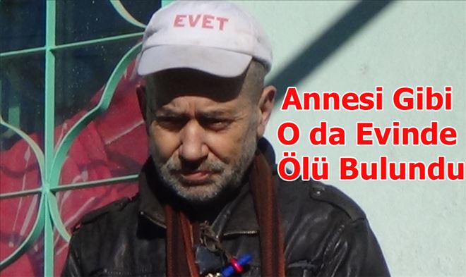 YALNIZ YAŞADIĞI EVDE ÖLÜ BULUNDU