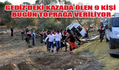 GEDİZ`DEKİ KAZADA ÖLEN 9 KİŞİ BUGÜN TOPRAĞA VERİLİYOR