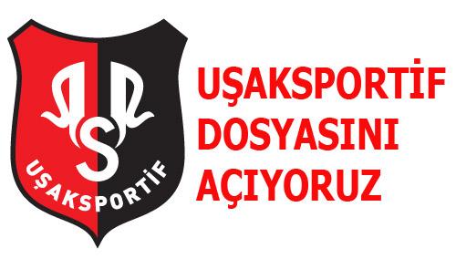 UŞAK SPORTİF DOSYASINI AÇIYORUZ