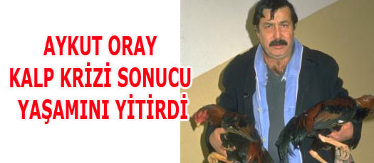 AYKUT ORAY YAŞAMINI YİTİRDİ