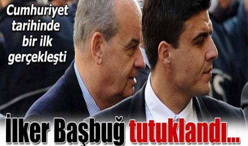İLKER BAŞBUĞ TUTUKLANDI