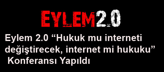 Eylem 2.0 Hukuk mu interneti değiştirecek internet mi hukuku Konferansı Yapıldı