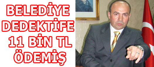 BELEDİYE DEDEKTİFE 11 BİN LİRA ÖDEMİŞ