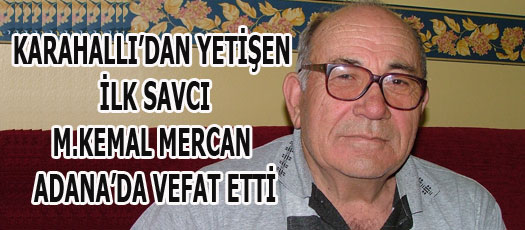 KARAHALLIDAN YETİŞEN İLK SAVCI M.KEMAL MERCAN VEFAT ETTİ