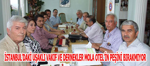 İSTANBULDAKİ UŞAKLI VAKIF VE DERNEKLER MOLA OTELİN PEŞİNİ BIRAKMIYOR