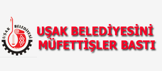 UŞAK BELEDİYESİNİ MÜFETTİŞLER BASTI