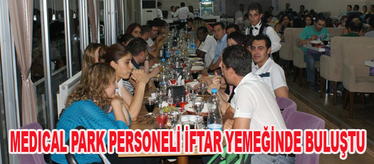 MEDICAL PARK PERSONELİ İFTAR YEMEĞİNDE BULUŞTU
