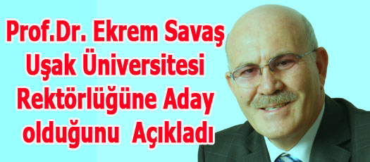 Prof.Dr. Ekrem Savaş Uşak Üniversitesi Rektörlüğüne Aday olduğunu Resmen Açıkladı