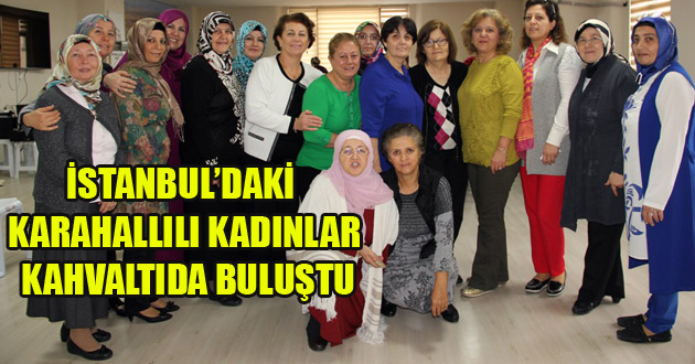 İSTANBUL’DAKİ KARAHALLILI KADINLAR KAHVALTIDA BULUŞTU