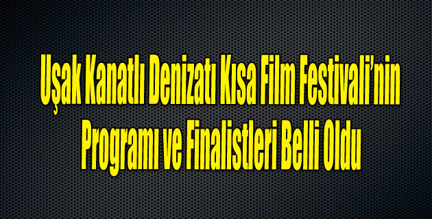 Uşak Kanatlı Denizatı Kısa Film Festivali’nin Programı ve Finalistleri Belli Oldu