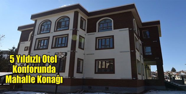 5 Yıldızlı Otel Konforunda Mahalle Konağı