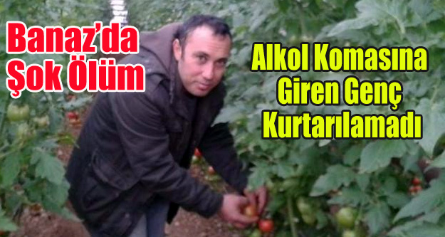 BANAZ'DA ALKOL KOMASINA GİREN GENÇ YAŞAMINI YİTİRDİ