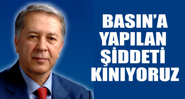 BASIN'A YAPILAN ŞİDDETİ KINIYORUZ