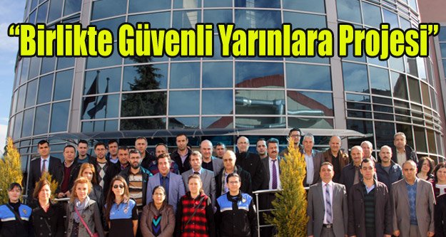 “Birlikte Güvenli Yarınlara Projesi”
