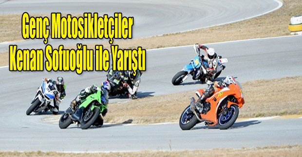 GENÇ MOTORSİKLETÇİLER KENAN SOFUOĞLU İLE YARIŞTI