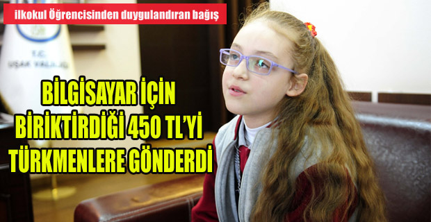 BİLGİSAYAR İÇİN BİRİKTİRDİĞİ HARÇLIKLARINI TÜRKMENLERE GÖNDERDİ