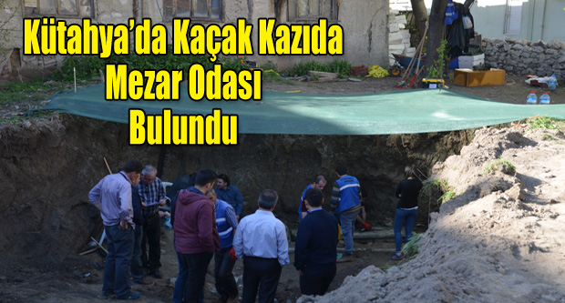 Kütahya'da kaçak kazıda mezar odası bulundu