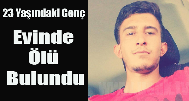 23 YAŞINDAKİ GENÇ ÖLÜ BULUNDU