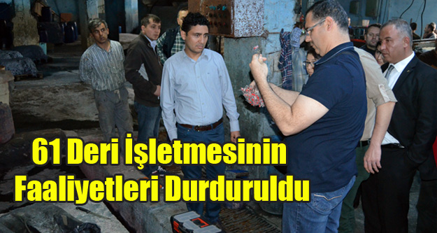 ÇEVREYE ZARA VEREN 61 DERİCİNİN ÜRETİMİ DURDURULDU