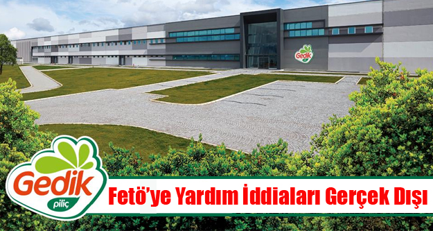 GEDİK PİLİÇ'İN FETÖ'YE PARA AKTARDIĞI İDDİALARI ASILSIZ