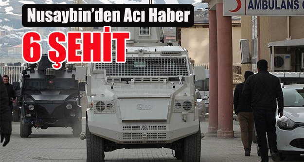 NUSAYBİN'DEN ACI HABER 6 ŞEHİT