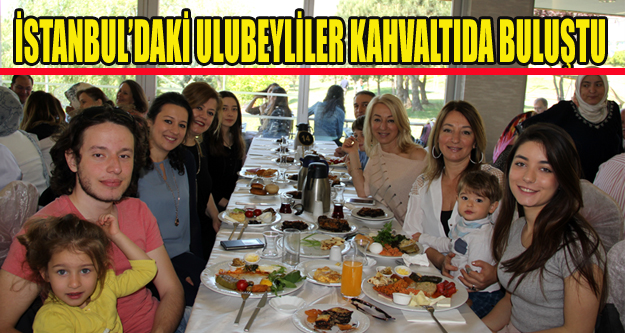 İSTANBUL’DA Kİ ULUBEYLİLER KAHVALTIDA BULUŞTU