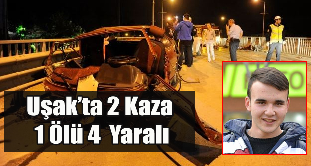 UŞAK'TA 2 KAZA 1 ÖLÜ 4 YARALI