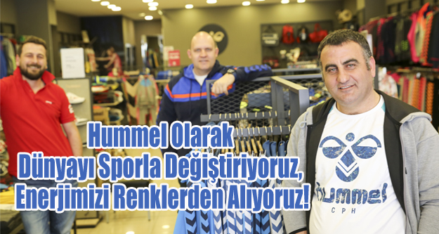 HUMMEL OLARAK DÜNYAYI SPORLA DEĞİŞTİRİYORUZ!