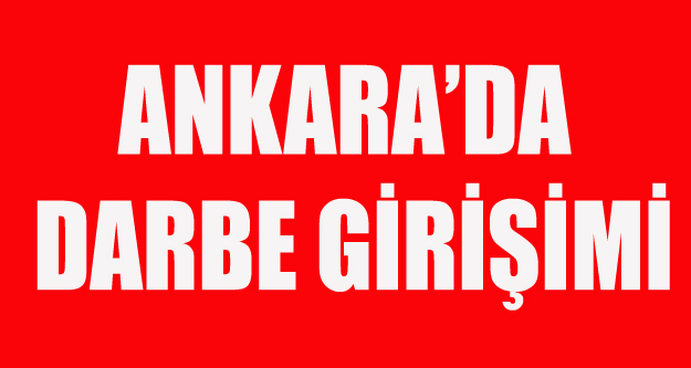 ANKARA'DA DARBE GİRİŞİMİ