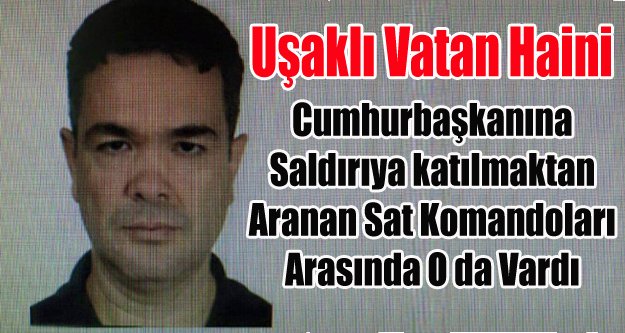 İŞTE UŞAKLI VATAN HAİNİ SAT KOMANDOSU