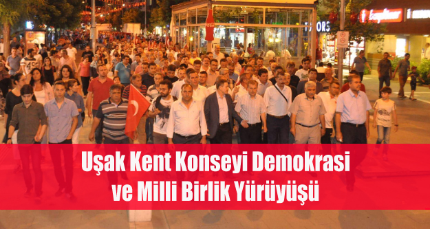 UŞAK KENT KONSEYİNDEN DEMOKRASİ VE MİLLİ BİRLİK YÜRÜYÜŞÜ