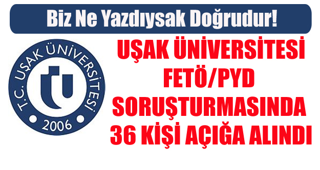 UŞAK ÜNİVERSİTESİNDE 36 KİŞİYİ AÇIĞA ALINDI