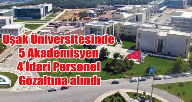 UŞAK ÜNİVERSİTESİNDE FETÖ OPERASYONU 9 GÖZALTI
