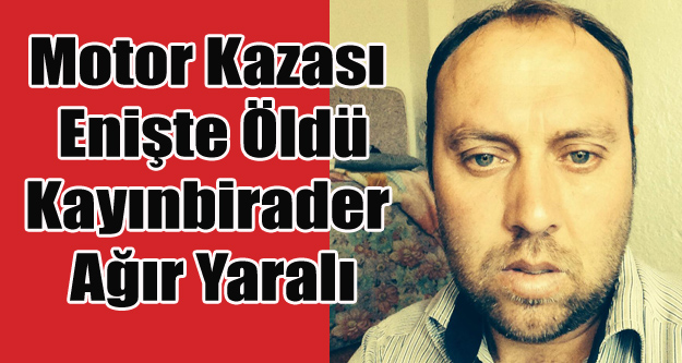 YİNE MOTOR KAZASI BİR ÖLÜ BİR AĞIR YARALI