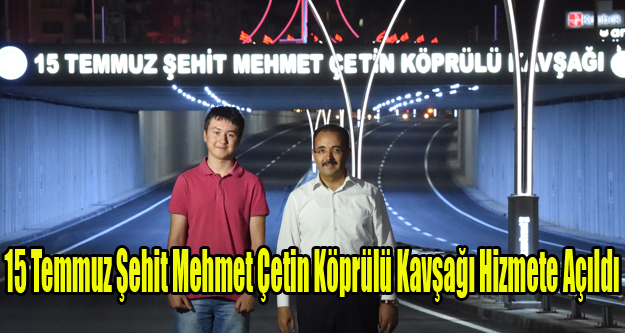 15 Temmuz Şehit Mehmet Çetin Köprülü Kavşağı Hizmete Açıldı