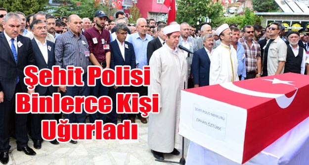 BANAZ ŞEHİT POLİS ERHAN ÖZTÜRK'Ü UĞURLADI